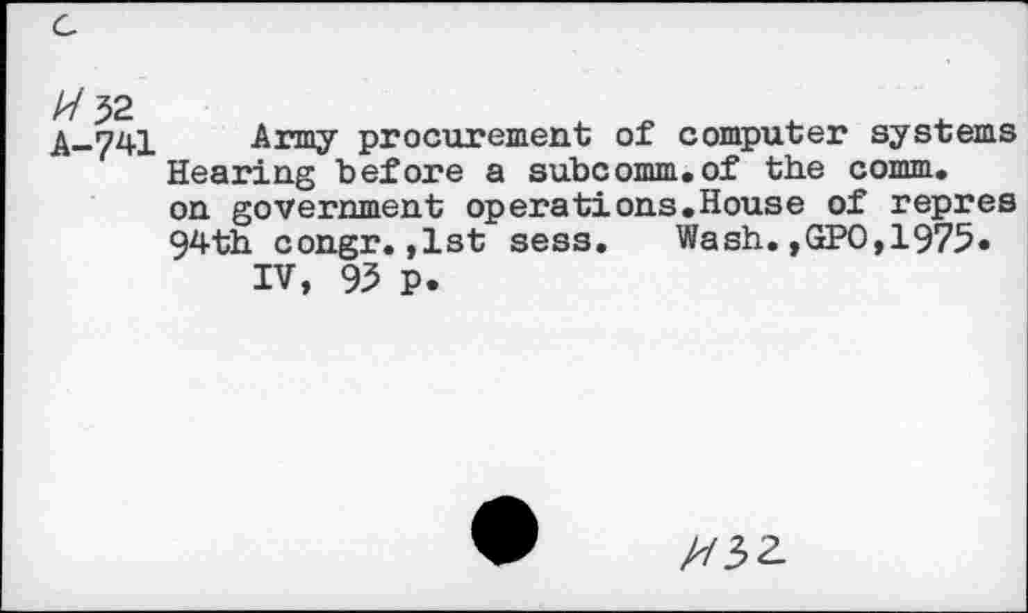 ﻿//52
Army procurement of computer systems Hearing before a subcomm.of the comm, on government operations.House of repres 94th congr. ,1st sess. Wash. ,(xPO, 1975«
IV, 95 p.
//32